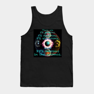 There are 5% protons, 5% neutrons, 5% electrons, and 85% morons in the cosmos. - ad lib FZ Tank Top